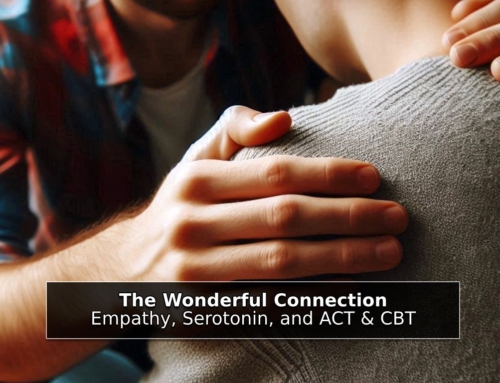 The Wonderful Connection Between Empathy, Serotonin, and ACT & CBT Therapies