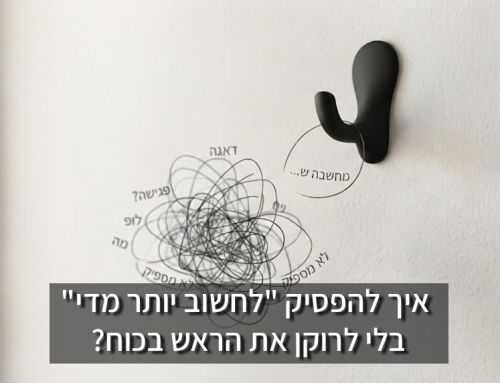 איך להפסיק "לחשוב יותר מדי" (Overthinking) בלי לרוקן את הראש בכוח?